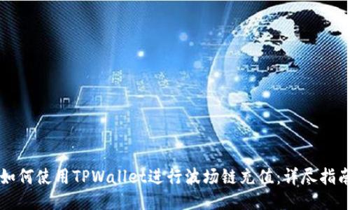 如何使用TPWallet进行波场链充值：详尽指南