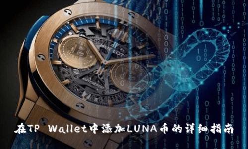 在TP Wallet中添加LUNA币的详细指南