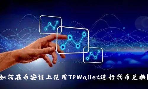如何在币安链上使用TPWallet进行代币兑换？