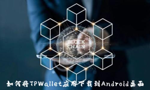   
如何将TPWallet应用下载到Android桌面