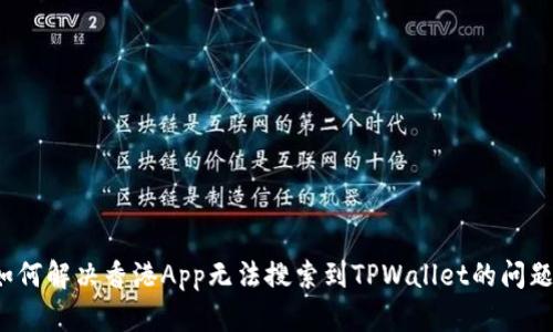如何解决香港App无法搜索到TPWallet的问题？