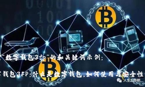 针对“数字钱包3fp”的和关键词示例：

数字钱包3FP：什么是数字钱包，如何使用与安全性详解