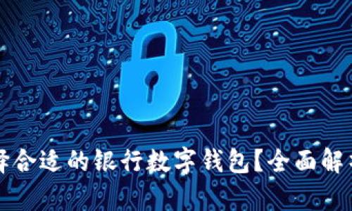 如何选择合适的银行数字钱包？全面解析与推荐