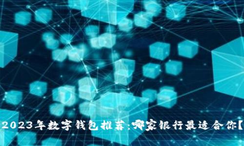 2023年数字钱包推荐：哪家银行最适合你？
