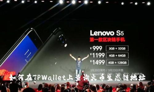 如何在TPWallet上查询火币生态链地址