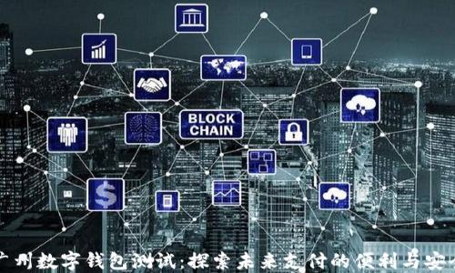 
广州数字钱包测试：探索未来支付的便利与安全
