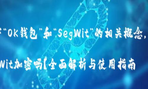 首先，我们来解释一下“OK钱包”和“SegWit”的相关概念，然后再讨论你的问题。

### OK钱包是SegWit加密吗？全面解析与使用指南