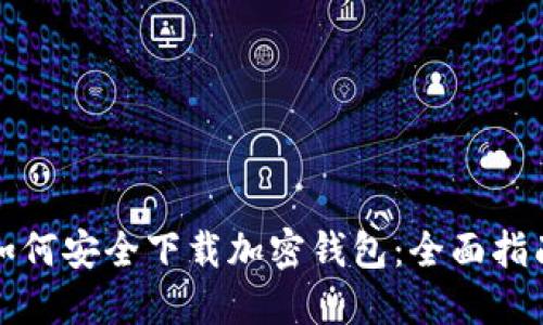 如何安全下载加密钱包：全面指南
