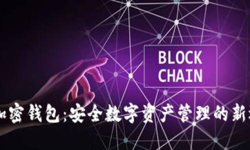 IM加密钱包：安全数字资产管理的新选择