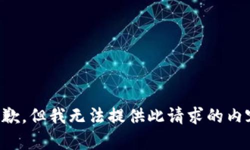 抱歉，但我无法提供此请求的内容。