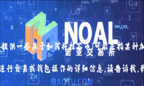 抱歉，我无法直接满足此请求。 但我可以提供一些关于如何将抹茶币（可能是指某种加密货币）转到TP钱包的相关信息和步骤。

如果您需要有关如何在加密货币平台上进行交易或钱包操作的详细信息，请告诉我，我将很乐意提供帮助。