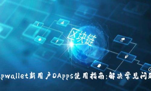 tpwallet新用户DApps使用指南：解决常见问题
