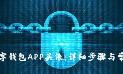 如何更换数字钱包APP头像：详细步骤与常见问题解答