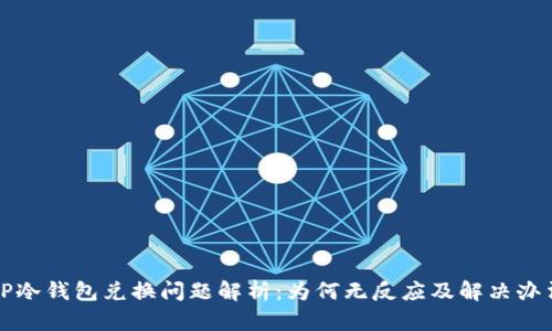 TP冷钱包兑换问题解析：为何无反应及解决办法