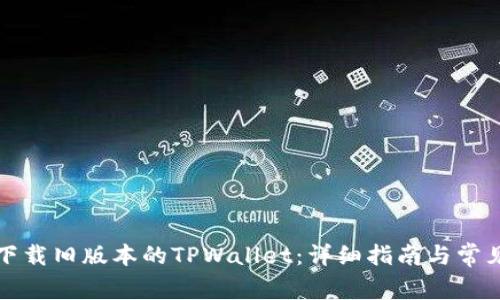 如何安全下载旧版本的TPWallet：详细指南与常见问题解答