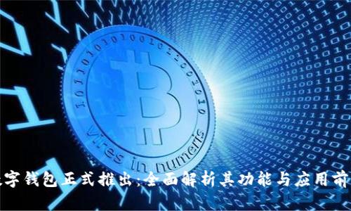 数字钱包正式推出：全面解析其功能与应用前景