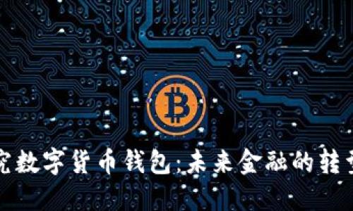 央行研究数字货币钱包：未来金融的转型与挑战