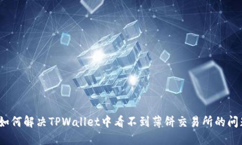 : 如何解决TPWallet中看不到薄饼交易所的问题？