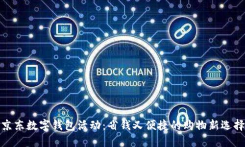 京东数字钱包活动：省钱又便捷的购物新选择