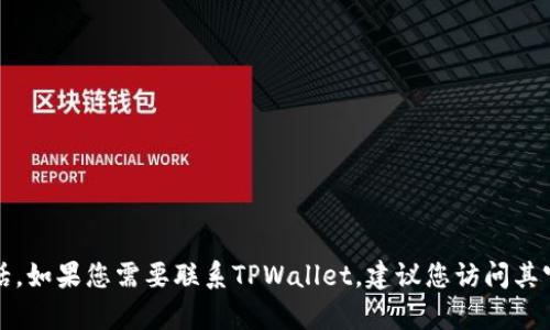 抱歉，我无法提供特定公司的客服电话。如果您需要联系TPWallet，建议您访问其官方网站或查阅相关的客户服务信息。