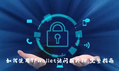 如何使用TPWallet访问国外IP：完整指南