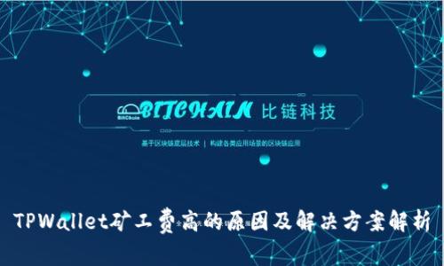 TPWallet矿工费高的原因及解决方案解析