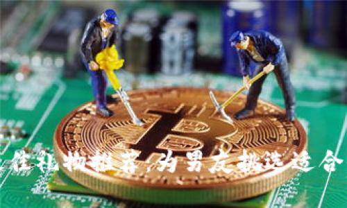 下载数字钱包的最佳礼物推荐：为男友挑选适合他的数字钱包好礼