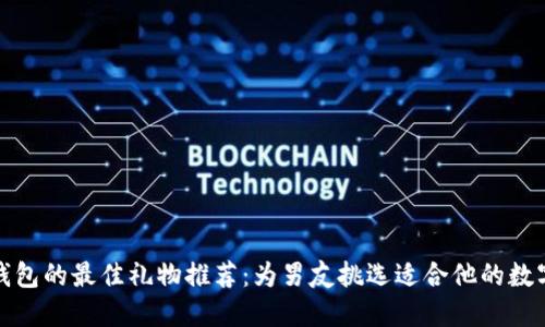 下载数字钱包的最佳礼物推荐：为男友挑选适合他的数字钱包好礼