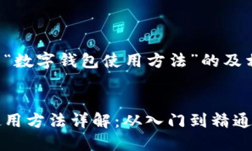 下面是有关“数字钱包使用方法”的及相关关键词。


数字钱包使用方法详解：从入门到精通