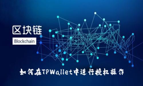 如何在TPWallet中进行授权操作