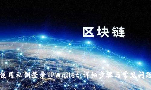 如何使用私钥登录TPWallet：详细步骤与常见问题解答