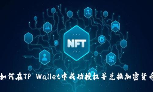 如何在TP Wallet中成功授权并兑换加密货币