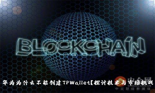 华为为什么不能创建TPWallet？探讨技术与市场挑战