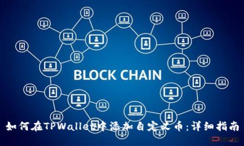 如何在TPWallet中添加自定义币：详细指南