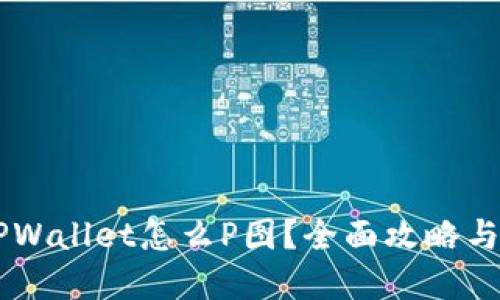 手机上TPWallet怎么P图？全面攻略与实用技巧