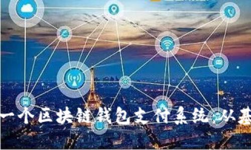 如何创建一个区块链钱包支付系统：从基础到实现