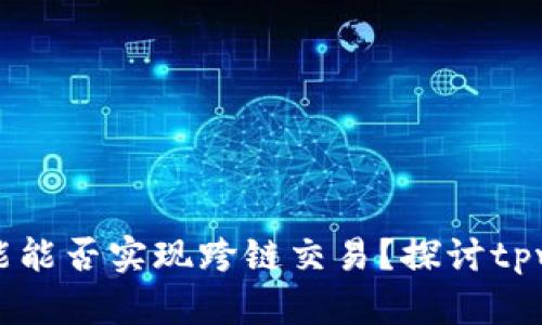 : tpwallet闪兑功能能否实现跨链交易？探讨tpwallet的技术及应用