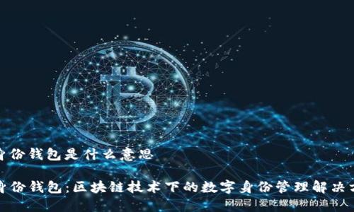 tp身份钱包是什么意思

TP身份钱包：区块链技术下的数字身份管理解决方案
