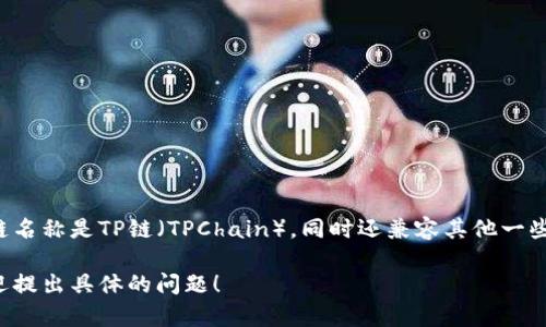 tpwallet是一个多链钱包，支持多种区块链网络。它的主要链名称是TP链（TPChain），同时还兼容其他一些流行的区块链，如以太坊（Ethereum）、比特币（Bitcoin）等。

如果需要详细了解tpwallet及其功能，或者秘密和特征，欢迎提出具体的问题！