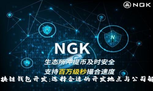 区块链钱包开发：选择合适的开发地点与公司解析