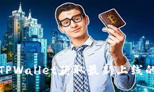 如何使用TPWallet获取最新上线的币种信息