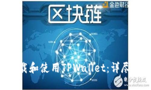 如何安全下载和使用TPWallet：详尽指南与FAQs