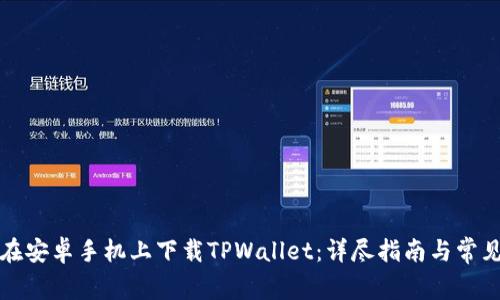 如何在安卓手机上下载TPWallet：详尽指南与常见问题
