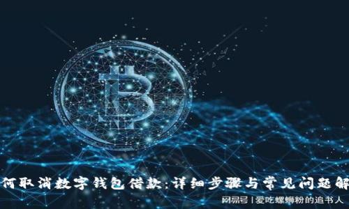 如何取消数字钱包借款：详细步骤与常见问题解答