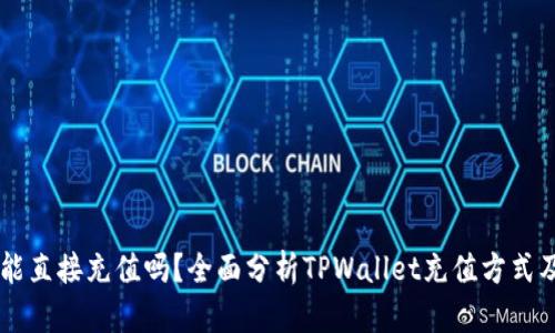 TPWallet能直接充值吗？全面分析TPWallet充值方式及其优缺点