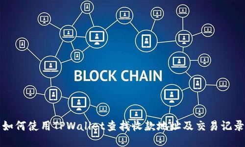 如何使用TPWallet查找收款地址及交易记录