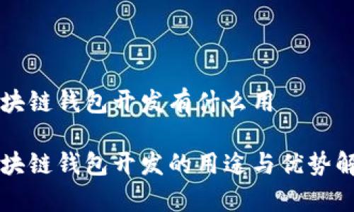 区块链钱包开发有什么用

区块链钱包开发的用途与优势解析
