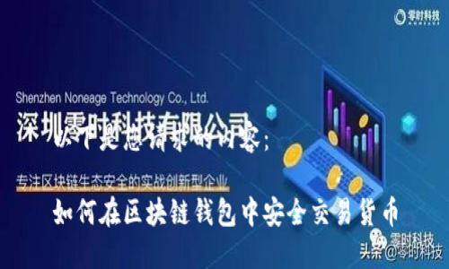以下是您请求的内容：

如何在区块链钱包中安全交易货币