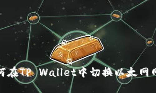 如何在TP Wallet中切换以太网网络
