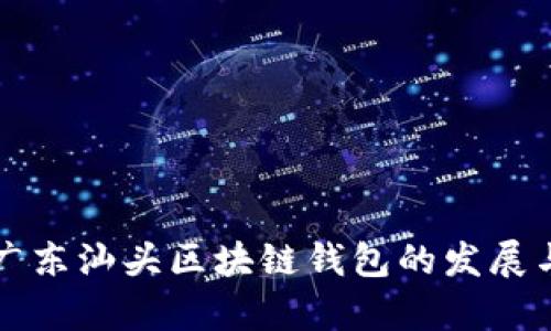 深入探讨广东汕头区块链钱包的发展与应用前景